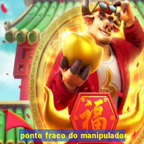 ponto fraco do manipulador